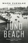 Juno Beach: Canada's D-Day Victory - June 6, 1944 - Mark Zuehlke