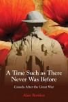 A Time Such as There Never Was Before: Canada After the Great War - Alan Bowker