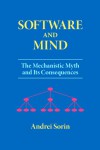 Software and Mind: The Mechanistic Myth and Its Consequences - Andrei Sorin