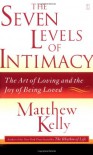 The Seven Levels of Intimacy: The Art of Loving and the Joy of Being Loved - Matthew Kelly