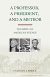 A Professor, A President, and A Meteor: The Birth of American Science - Cathryn J. Prince