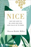 Nice: Why We Love to Be Liked and Why God Calls Us to More - Sharon Hodde Miller