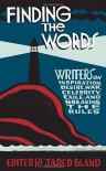 Finding the Words: Writers on Inspiration, Desire, War, Celebrity, Exile, and Breaking the Rules - Jared Bland