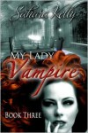 My Lady Vampire - Book Three - Sahara Kelly