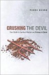 Crushing the Devil: Your Guide to Spiritual Warfare and Victory in Christ - Pedro Okoro