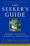 The Seeker's Guide: Making Your Life a Spiritual Adventure - Elizabeth Lesser