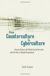 From Counterculture to Cyberculture: Stewart Brand, the Whole Earth Network, and the Rise of Digital Utopianism - Fred Turner