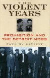 THE VIOLENT YEARS:  Prohibition and the Detroit Mobs - Paul Kavieff
