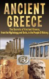 Ancient Greece: The Secrets of Ancient Greece, from the Mythology and Gods, to the People & History (Ancient Greece, Olympus, Zeus, Athens, Sparta, Olympics, Socrates, Plato, Aristotle Book 1) - Larry Berg