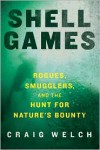 Shell Games: Rogues, Smugglers, and the Hunt for Nature's Bounty - Craig Welch