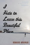I Hate to Leave This Beautiful Place - Howard Norman