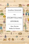 The Storytelling Animal: How Stories Make Us Human - Jonathan Gottschall