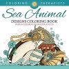 Sea Animal Designs Coloring Book - An Antistress Coloring Book For Adults (Sea Animal Designs and Art Book Series) - Coloring Therapist