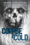 Corpse Cold: New American Folklore - Chad Wehrle, John Brhel, Joseph T. Sullivan