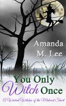 You Only Witch Once: A Wicked Witches of the Midwest Short - Amanda M. Lee