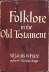 Folklore in the Old Testament: Studies in Comparative Religion, Legend and Law - James George Frazer