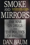 Smoke and Mirrors: The War on Drugs and the Politics of Failure - Dan Baum