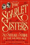 The Scarlet Sisters: Sex, Suffrage, and Scandal in the Gilded Age - Myra MacPherson