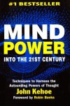 Mind Power into the 21st Century: Techniques to Harness the Astounding Powers of Thought - John Kehoe