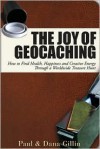 The Joy of Geocaching: How to Find Health, Happiness and Creative Energy Through a Worldwide Treasure Hunt - Paul Gillin, Dana Gillin