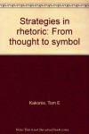 Strategies In Rhetoric: From Thought To Symbol - Tom E Kakonis