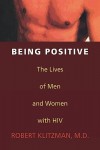 Being Positive: The Lives of Men and Women with HIV - Robert Klitzman