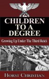 Children To A Degree - Growing Up Under the Third Reich - Horst Christian