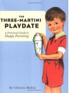 The Three-Martini Playdate: A Practical Guide to Happy Parenting - Christie Mellor