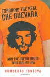 Exposing the Real Che Guevara: And the Useful Idiots Who Idolize Him - Humberto Fontova