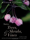 Native Trees, Shrubs, and Vines: A Guide to Using, Growing, and Propagating North American Woody Plants - William Cullina