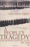 A People's Tragedy: The Russian Revolution, 1891-1924 - Orlando Figes