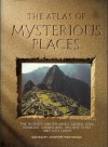 The Atlas of Mysterious Places: The World's Unexplained Sacred Sites, Symbolic Landscapes, Ancient Cities, and Lost Lands - 