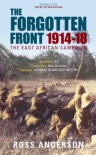 The Forgotten Front: The East African Campaign 1914 1918 - Ross Anderson