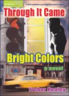 Through it Came Bright Colors - Trebor Healey