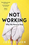 Not Working: Why We Have to Stop  - Josh Cohen