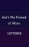 Ain't No Friend of Mine - lettered