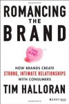 Romancing the Brand: How Brands Create Strong, Intimate Relationships with Consumers by Halloran, Tim (2014) Hardcover - Tim Halloran