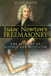 Isaac Newton's Freemasonry: The Alchemy of Science and Mysticism - Alain Bauer