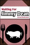 Waiting for Jimmy Dean (A short story) - Bob McDermott