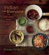 Indian for Everyone: The Home Cook's Guide to Traditional Favorites - Anupy Singla