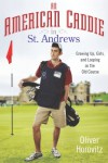 An American Caddie in St. Andrews: Growing Up, Girls, and Looping on the Old Course - Oliver Horovitz