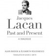 Jacques Lacan, Past and Present: A Dialogue - Alain Badiou, Jason E. Smith