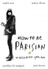 How To Be Parisian: Wherever You Are - Sophie Mas, Caroline De Maigret, Anne Berest, Audrey Diwan