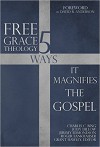 Free Grace Theology: 5 Ways It Magnifies the Gospel - Grant Hawley, Charles C. Bing, Joseph Dillow, Jeremy Edmondson, Roger Fankhauser