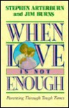 When Love is Not Enough: Parenting Through Tough Times - Stephen Arterburn, Jim Burns