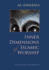 Inner Dimensions of Islamic Worship - Abu Hamid al-Ghazali, Muhtar Holland