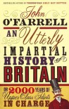 AN UTTERLY IMPARTIAL HISTORY OF BRITAIN OR 2000 YEARS OF UPPER-CLASS IDIOTS IN CHARGE - JOHN O'FARRELL