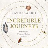 Incredible Journeys: Exploring the Wonders of Animal Navigation - David Barrie