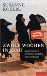 Zwölf Wochen in Riad - Susanne Koelbl