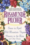 Rosamunde Pilcher: A New Collection of Three Complete Books: Snow in April; Wild Mountain Thyme; Flowers in the Rain and Other Stories - Rosamunde Pilcher
